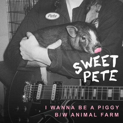 Sweet Pete - "I Wanna Be a Piggy b/w Animal Farm" - 7" Single