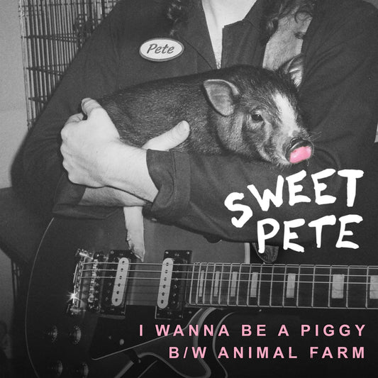 Sweet Pete - "I Wanna Be a Piggy b/w Animal Farm" - 7" Single